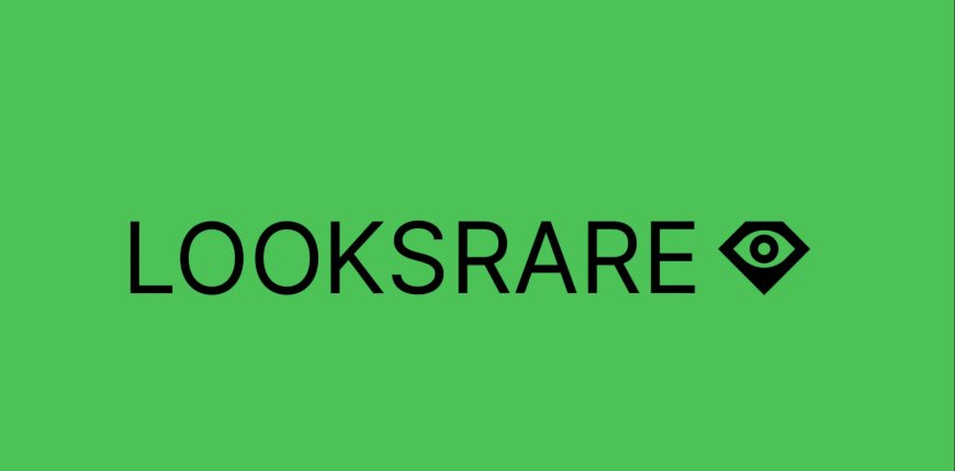 What is LooksRare? The NFT Marketplace to Trade and Earn Rewards